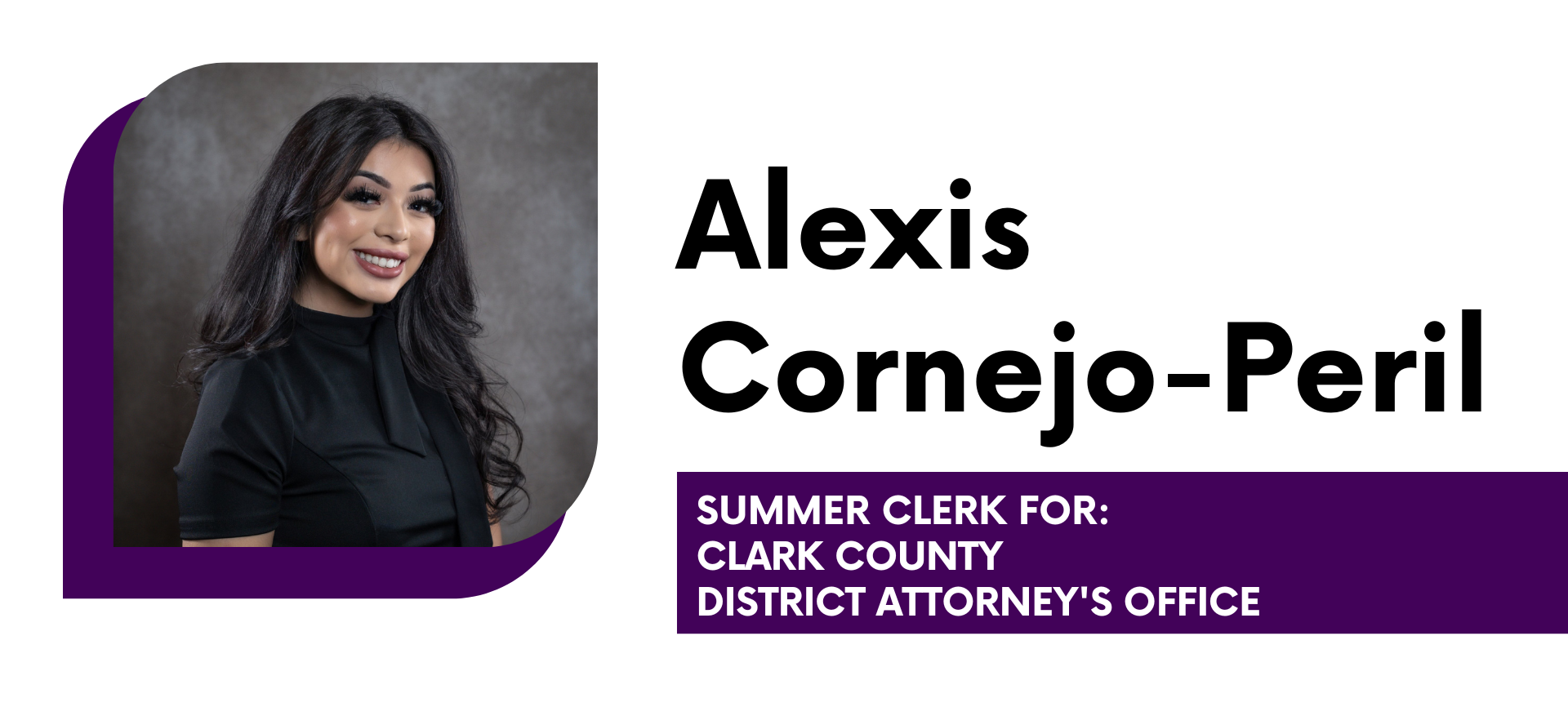 Alexis Cornejo-Peril Summer Clerk for Clark County District Attorney's Office