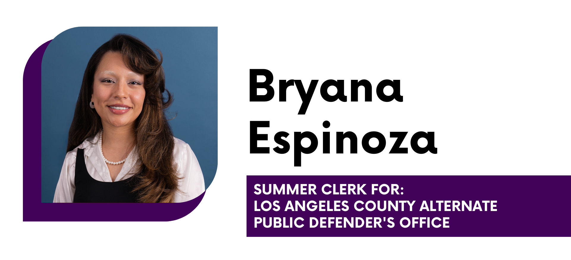 Bryana Espinosa Summer Clerk for Los Angeles County Alternate Public Defender's Office