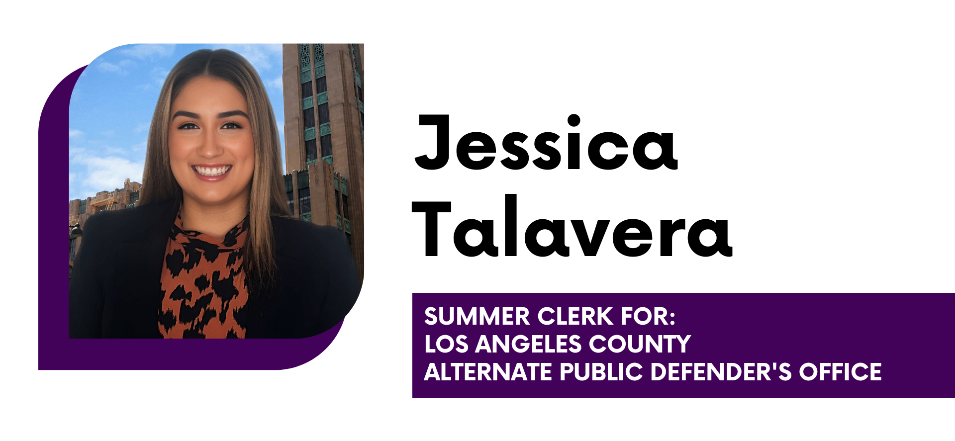 Jessica Talavera Summer Clerk for Los Angeles County Alternate Public Defender's Office