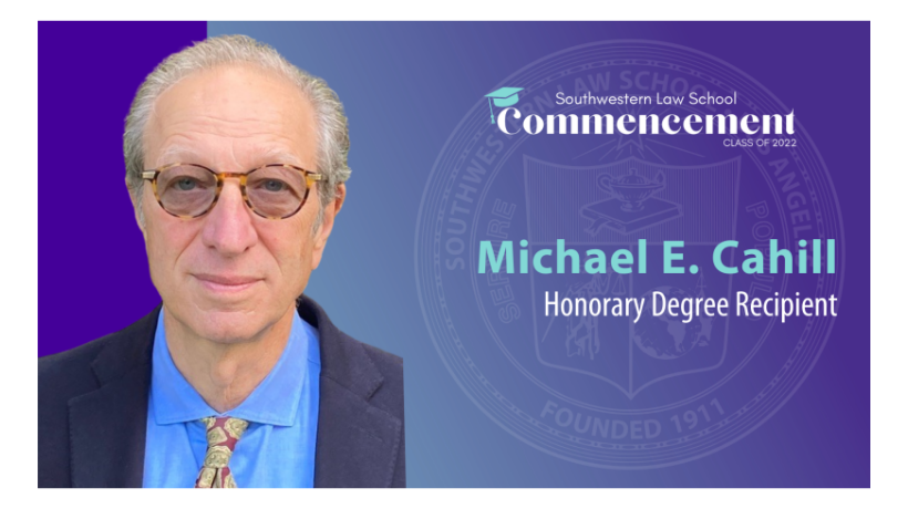 Commencement Slide depicting Michael E. Cahill headshot with the SWLAW Commencement Class of 2022 Logo at the top and text "Michael E. Cahill Honorary Degree Recipient " to the left of picture and SWLAW seal in the background