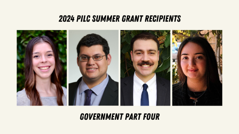 2024 PILC Summer Grant Recipients Working in Government Part Four Sarah Dean-Gooderham, Daniel Golub, Nicolas Ruiz, and Katie Selko